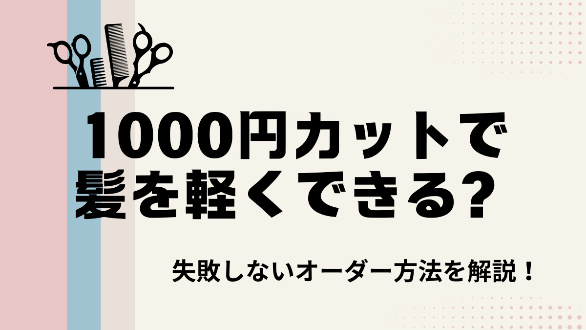 1000円カットで軽くする方法！オーダーのコツまで解説