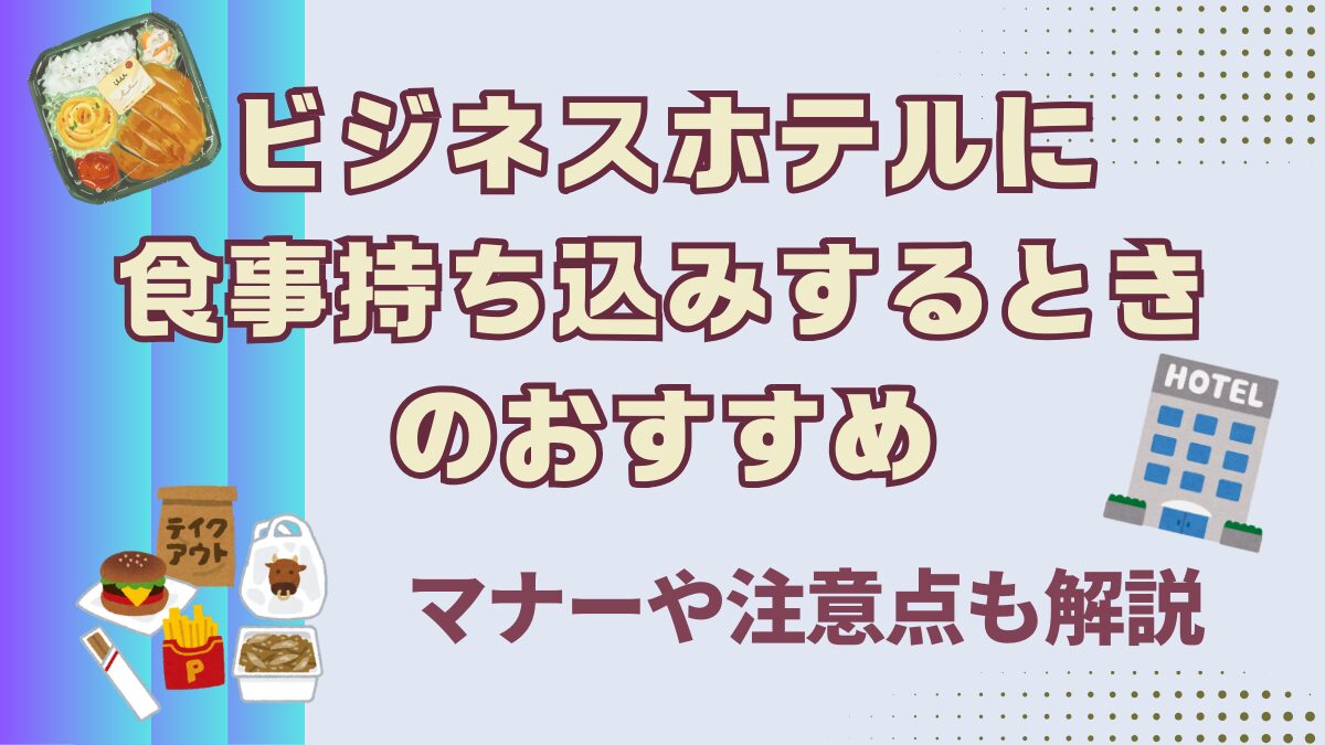 ビジネスホテルに食事を持ち込みする場合のおすすめは？注意点も解説