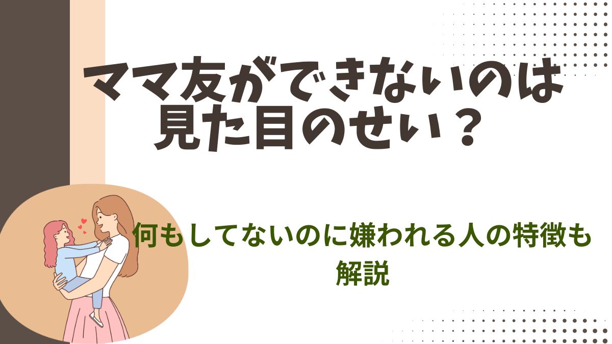 ママ友ができないのは見た目のせい？何もしてないのに嫌われる人の特徴も解説