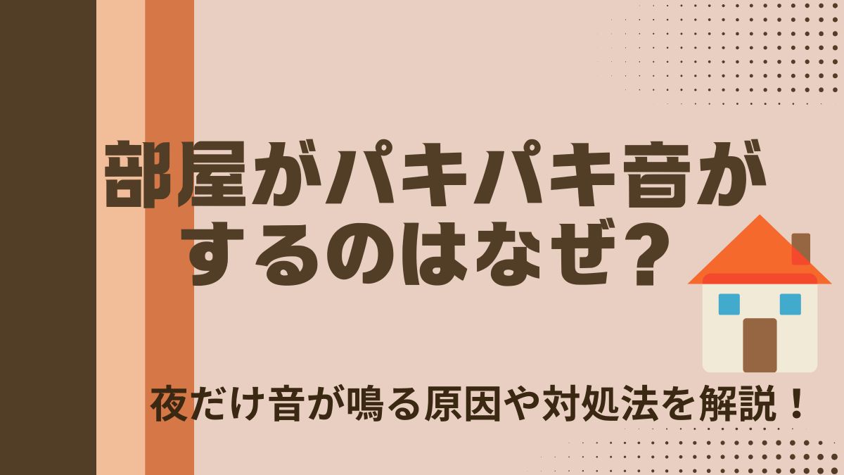 部屋がパキパキ音がするのはなぜ？夜だけ音が鳴る原因や対処法を解説！
