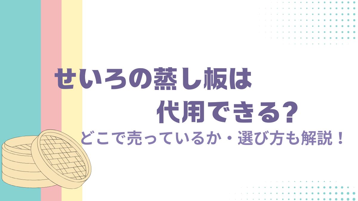 せいろの蒸し板は代用できる？どこで売っているか・選び方も解説