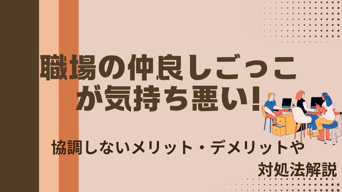 職場の仲良しごっこが気持ち悪い！協調しないメリット・デメリットや対処法解説