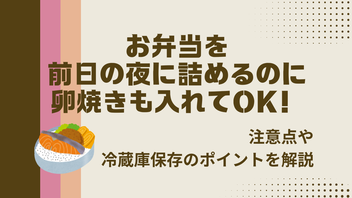 お弁当を前日の夜に詰めるのに卵焼きも入れてOK！注意点や冷蔵庫保存のポイントを解説